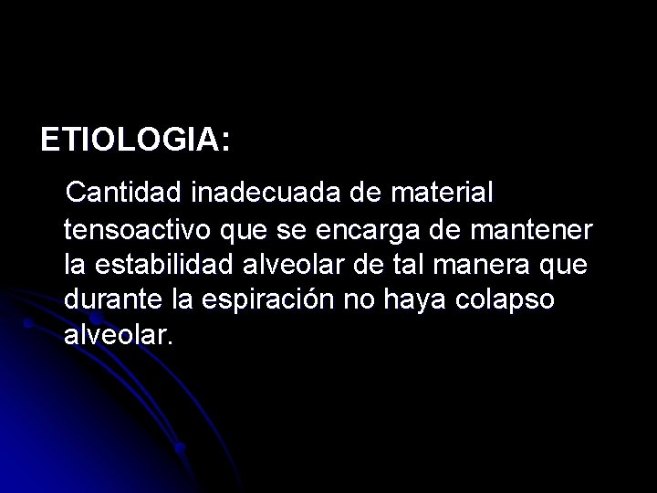 ETIOLOGIA: Cantidad inadecuada de material tensoactivo que se encarga de mantener la estabilidad alveolar