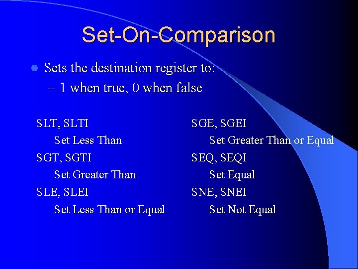 Set-On-Comparison l Sets the destination register to: – 1 when true, 0 when false