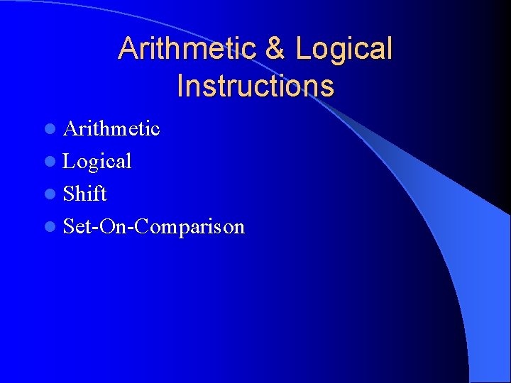 Arithmetic & Logical Instructions l Arithmetic l Logical l Shift l Set-On-Comparison 