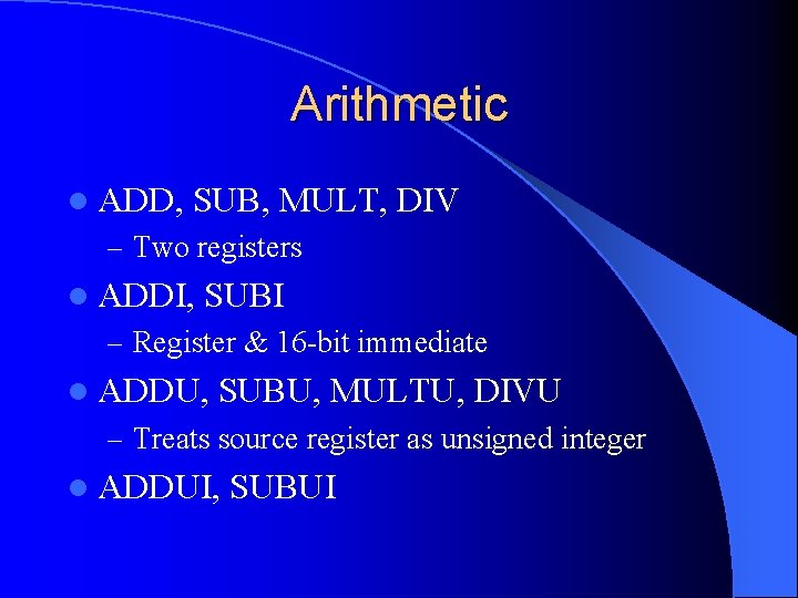 Arithmetic l ADD, SUB, MULT, DIV – Two registers l ADDI, SUBI – Register