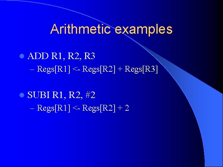 Arithmetic examples l ADD R 1, R 2, R 3 – Regs[R 1] <-