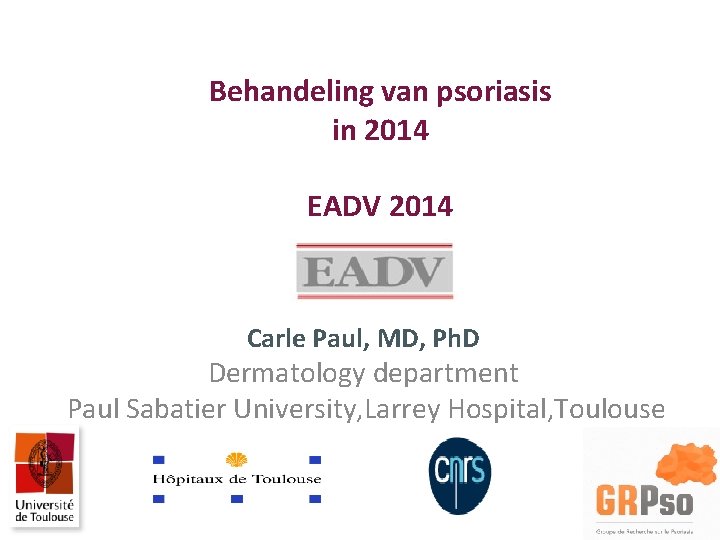 Behandeling van psoriasis in 2014 EADV 2014 Carle Paul, MD, Ph. D Dermatology department