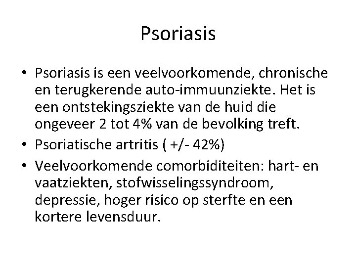 Psoriasis • Psoriasis is een veelvoorkomende, chronische en terugkerende auto-immuunziekte. Het is een ontstekingsziekte