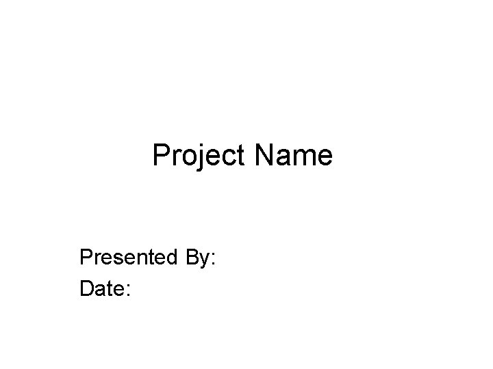 Project Name Presented By: Date: 