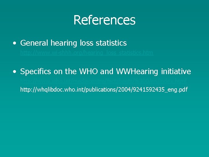 References • General hearing loss statistics http: //www. wi-shhh. org/hearing_loss_statistics. htm • Specifics on