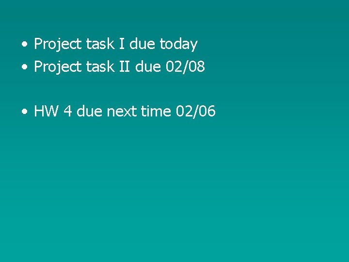  • Project task I due today • Project task II due 02/08 •