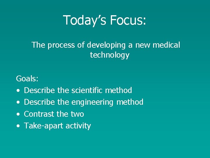 Today’s Focus: The process of developing a new medical technology Goals: • Describe the
