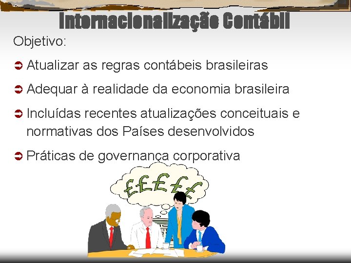 Internacionalização Contábil Objetivo: Atualizar as regras contábeis brasileiras Adequar à realidade da economia brasileira