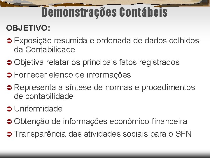 Demonstrações Contábeis OBJETIVO: Exposição resumida e ordenada de dados colhidos da Contabilidade Objetiva relatar