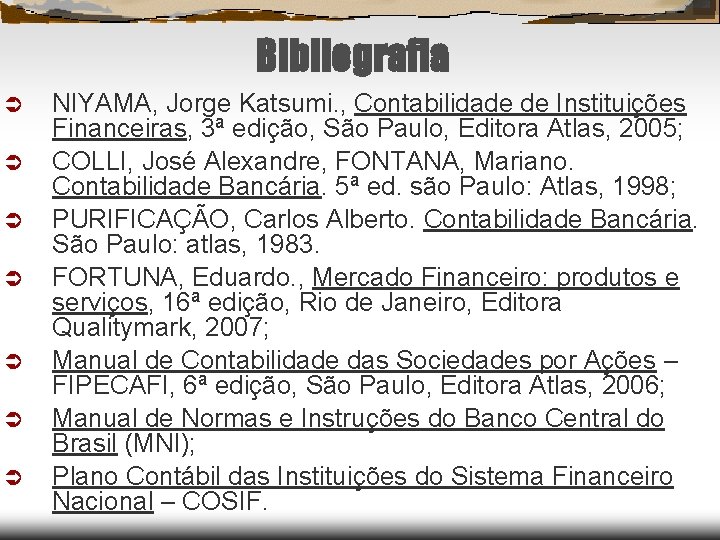 Bibliografia NIYAMA, Jorge Katsumi. , Contabilidade de Instituições Financeiras, 3ª edição, São Paulo, Editora