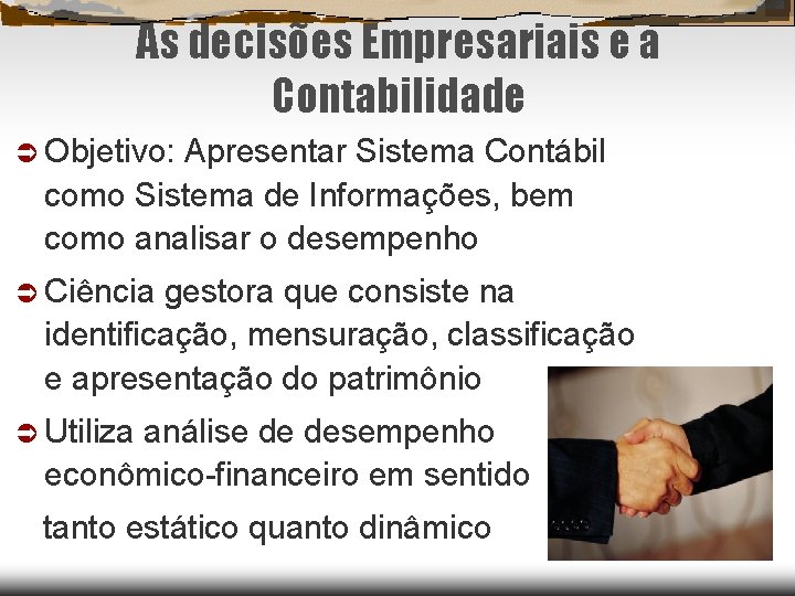 As decisões Empresariais e a Contabilidade Objetivo: Apresentar Sistema Contábil como Sistema de Informações,