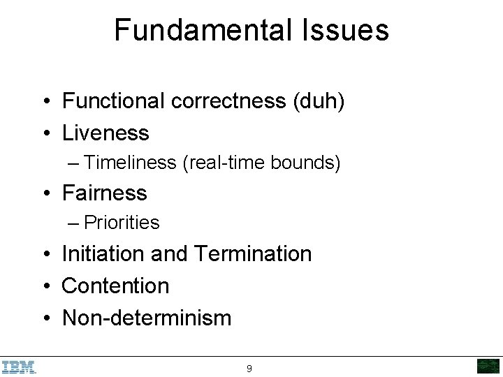 Fundamental Issues • Functional correctness (duh) • Liveness – Timeliness (real-time bounds) • Fairness