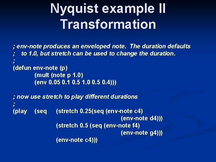 Nyquist example II Transformation ; env-note produces an enveloped note. The duration defaults ;