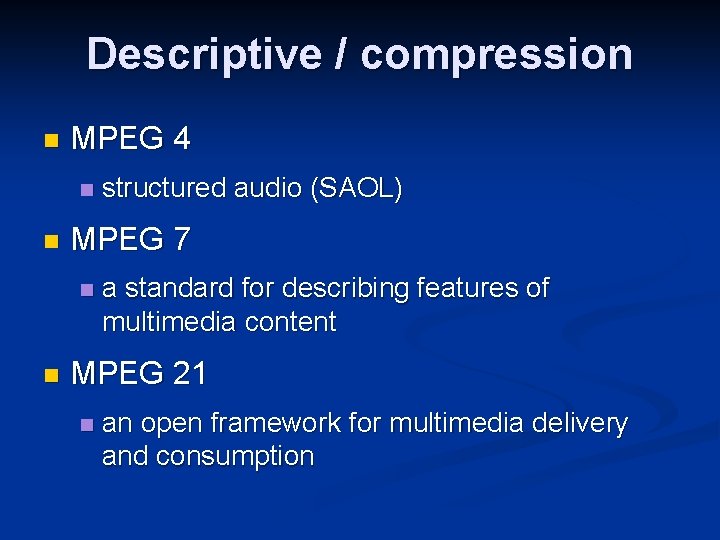 Descriptive / compression n MPEG 4 n n MPEG 7 n n structured audio
