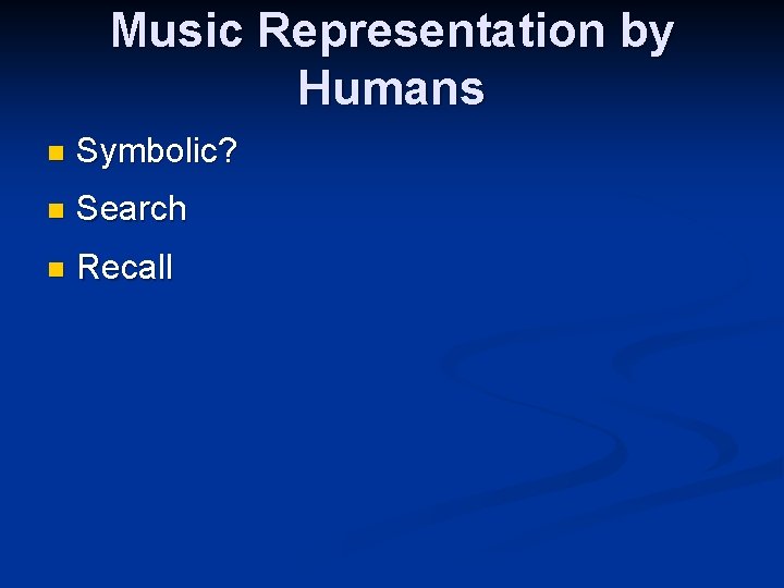Music Representation by Humans n Symbolic? n Search n Recall 