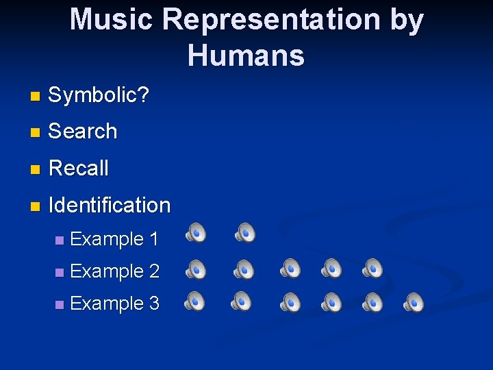 Music Representation by Humans n Symbolic? n Search n Recall n Identification n Example