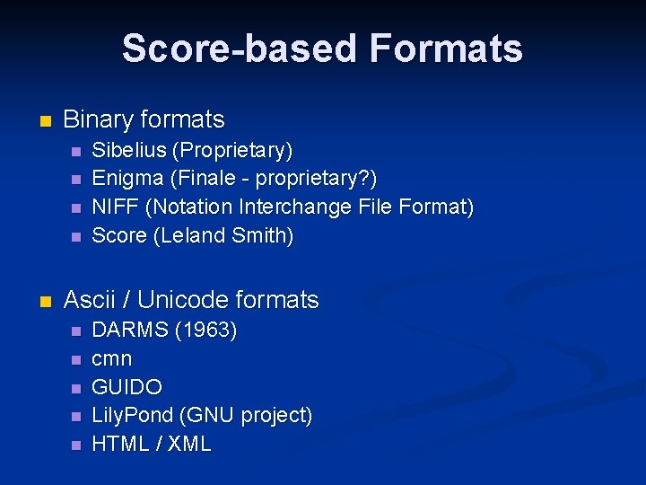 Score-based Formats n Binary formats n n n Sibelius (Proprietary) Enigma (Finale - proprietary?