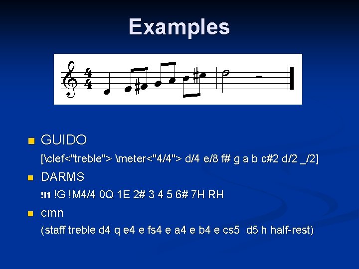 Examples n GUIDO [clef<"treble"> meter<"4/4"> d/4 e/8 f# g a b c#2 d/2 _/2]