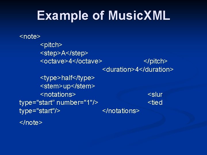 Example of Music. XML <note> <pitch> <step>A</step> <octave>4</octave> </pitch> <duration>4</duration> <type>half</type> <stem>up</stem> <notations> <slur