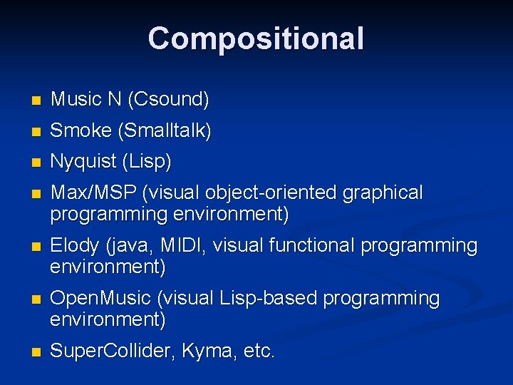 Compositional n Music N (Csound) n Smoke (Smalltalk) n Nyquist (Lisp) n Max/MSP (visual