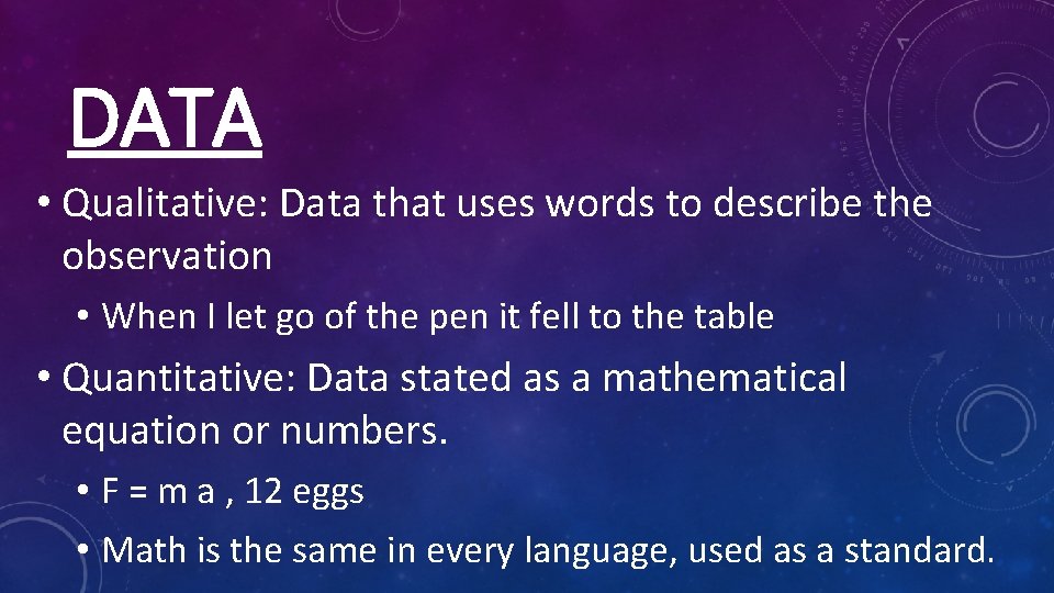 DATA • Qualitative: Data that uses words to describe the observation • When I