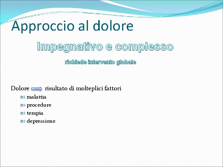 Approccio al dolore Impegnativo e complesso richiede intervento globale Dolore risultato di molteplici fattori