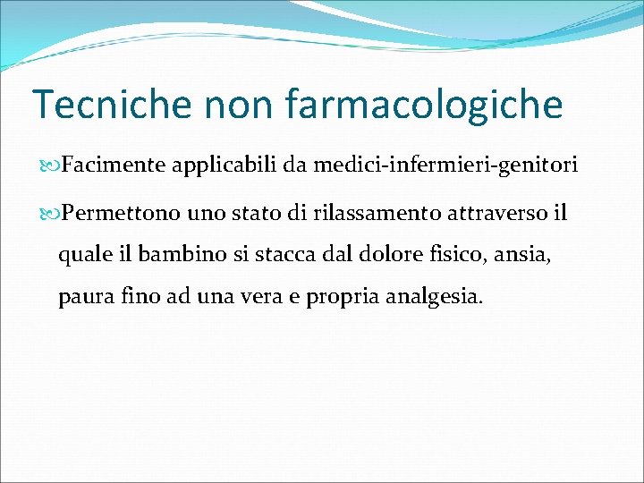 Tecniche non farmacologiche Facimente applicabili da medici-infermieri-genitori Permettono uno stato di rilassamento attraverso il