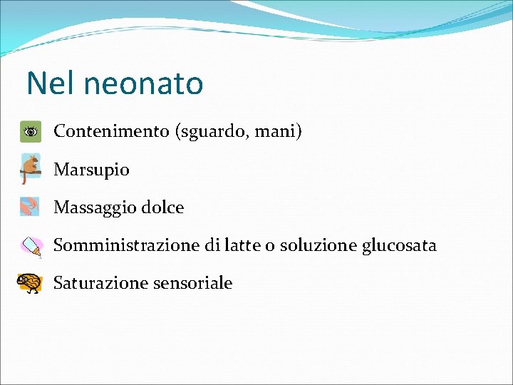 Nel neonato Contenimento (sguardo, mani) Marsupio Massaggio dolce Somministrazione di latte o soluzione glucosata