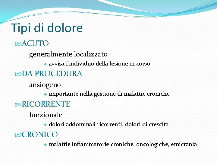 Tipi di dolore ACUTO generalmente localizzato v avvisa l’individuo della lesione in corso DA