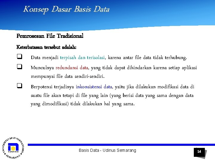 Konsep Dasar Basis Data Pemrosesan File Tradisional Keterbatasan tersebut adalah: q Data menjadi terpisah