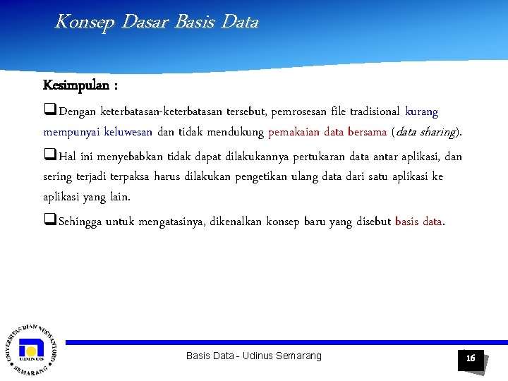 Konsep Dasar Basis Data Kesimpulan : q. Dengan keterbatasan-keterbatasan tersebut, pemrosesan file tradisional kurang