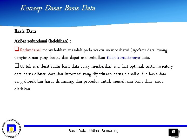 Konsep Dasar Basis Data Akibat redundansi (kelebihan) : q. Redundansi menyebabkan masalah pada waktu