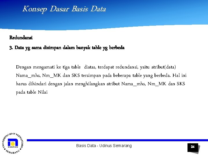 Konsep Dasar Basis Data Redundansi 3. Data yg sama disimpan dalam banyak table yg