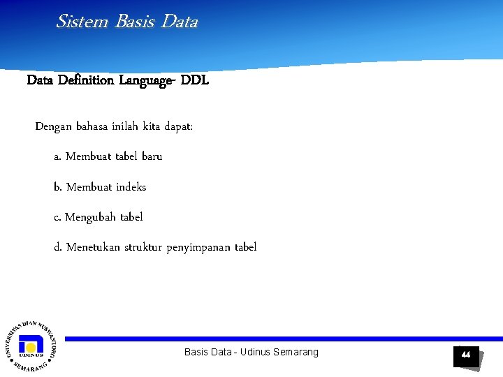 Sistem Basis Data Definition Language- DDL Dengan bahasa inilah kita dapat: a. Membuat tabel