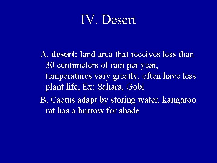 IV. Desert A. desert: land area that receives less than 30 centimeters of rain