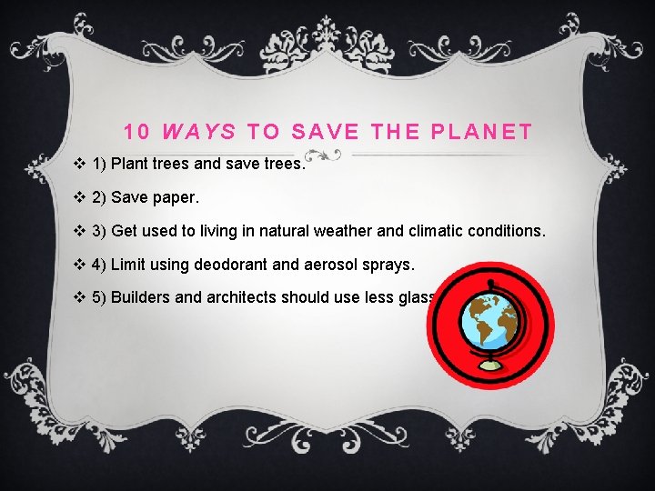 10 WAYS TO SAVE THE PLANET v 1) Plant trees and save trees. v