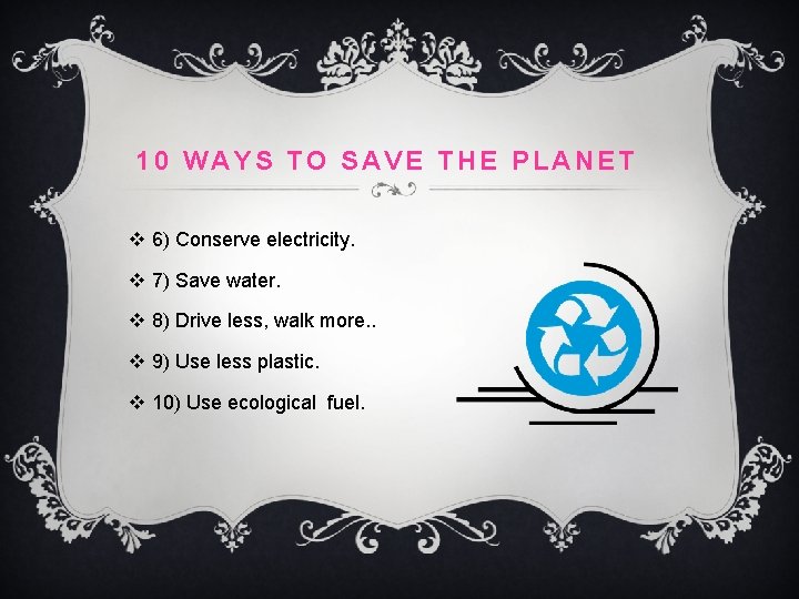 10 WAYS TO SAVE THE PLANET v 6) Conserve electricity. v 7) Save water.