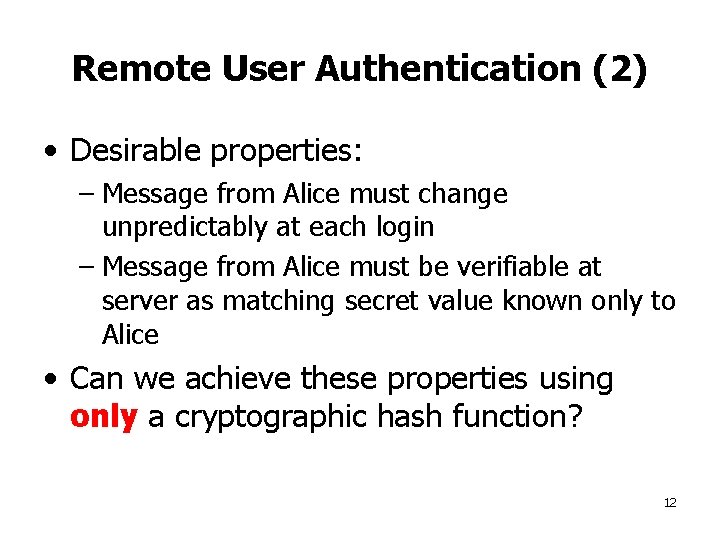 Remote User Authentication (2) • Desirable properties: – Message from Alice must change unpredictably