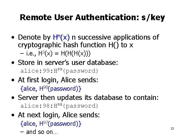 Remote User Authentication: s/key • Denote by Hn(x) n successive applications of cryptographic hash