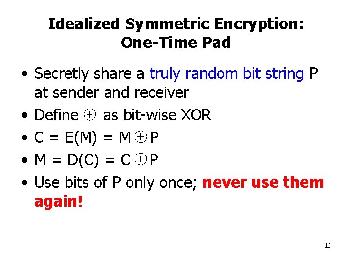 Idealized Symmetric Encryption: One-Time Pad • Secretly share a truly random bit string P