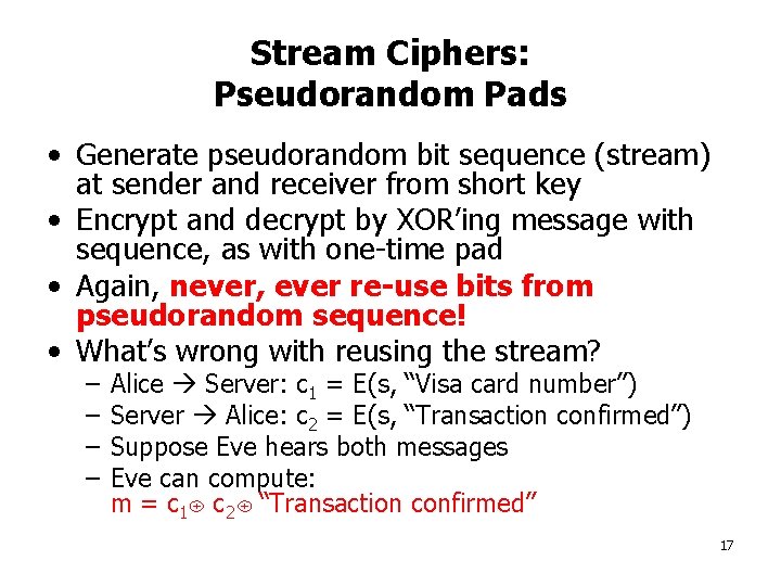 Stream Ciphers: Pseudorandom Pads • Generate pseudorandom bit sequence (stream) at sender and receiver