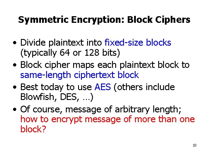 Symmetric Encryption: Block Ciphers • Divide plaintext into fixed-size blocks (typically 64 or 128