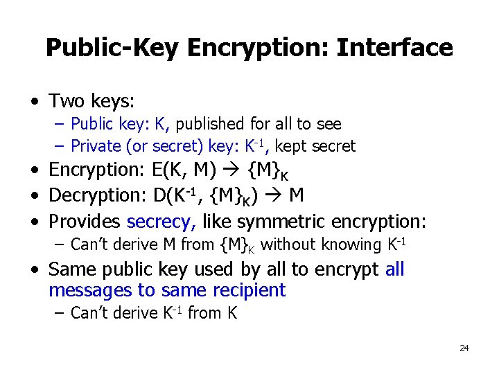 Public-Key Encryption: Interface • Two keys: – Public key: K, published for all to