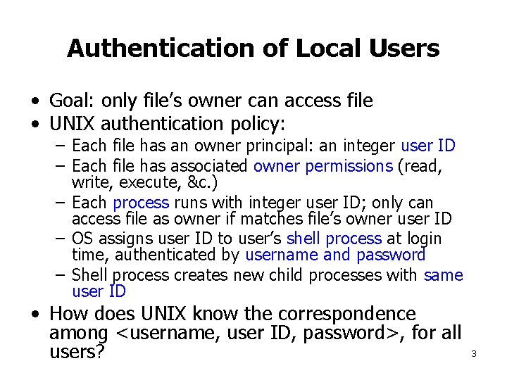 Authentication of Local Users • Goal: only file’s owner can access file • UNIX