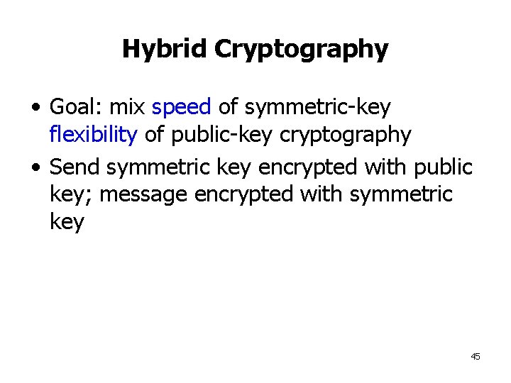 Hybrid Cryptography • Goal: mix speed of symmetric-key flexibility of public-key cryptography • Send