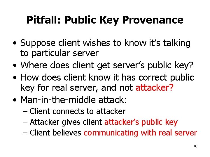 Pitfall: Public Key Provenance • Suppose client wishes to know it’s talking to particular