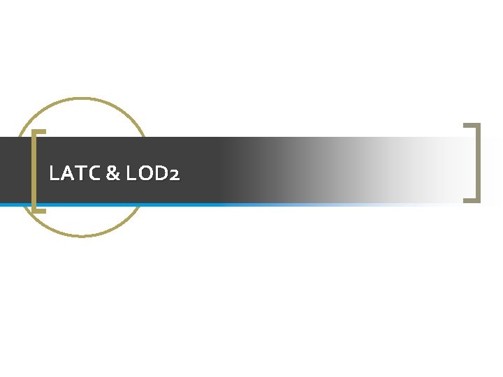 LATC & LOD 2 