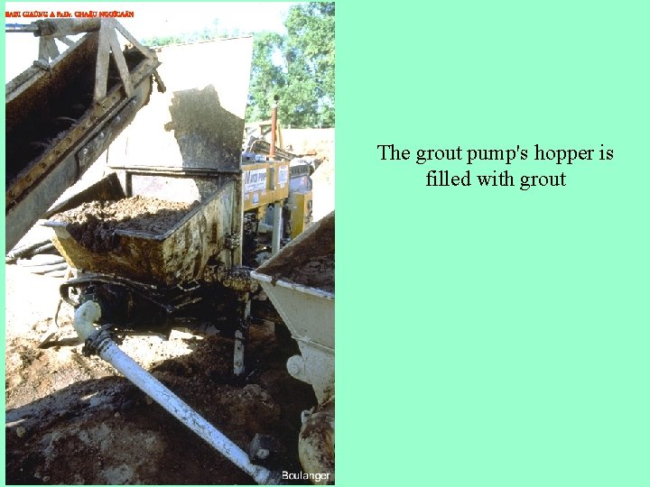 BAØI GIAÛNG A Pr. Dr. CHA U NGOÏCAÅN The grout pump's hopper is filled