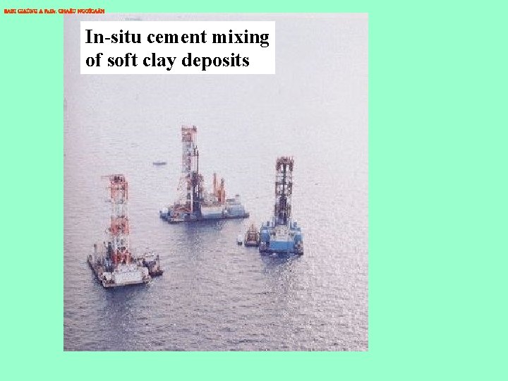 BAØI GIAÛNG A Pr. Dr. CHA U NGOÏCAÅN In-situ cement mixing of soft clay