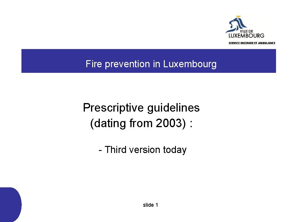  Fire prevention in Luxembourg Prescriptive guidelines (dating from 2003) : - Third version